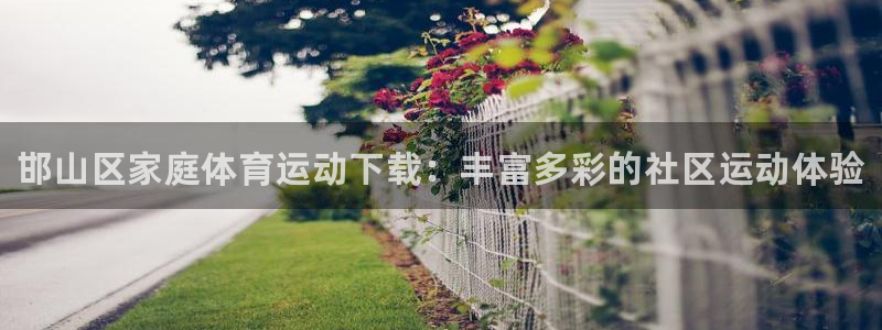 yy易游官网下载招商电话号码是多少：邯山区家庭体育运动下载：